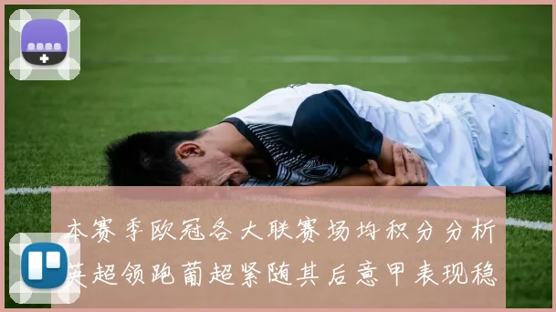 本赛季欧冠各大联赛场均积分分析英超领跑葡超紧随其后意甲表现稳健